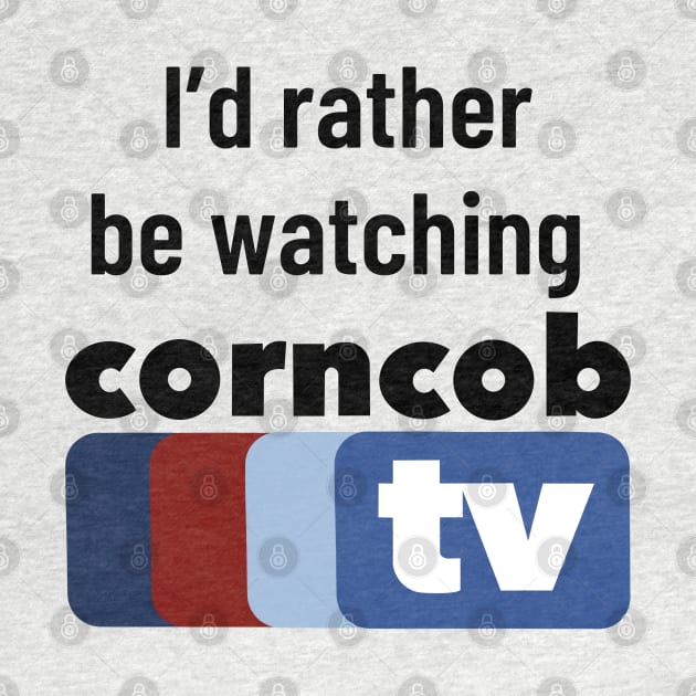 I’d Rather Be Watching Corncob TV by Domingo Illustrates